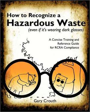 How to Recognize a Hazardous Waste (Even If Its Wearing Dark Glasses) de Gary Crouth