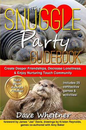 The Snuggle Party Guidebook: Create Deeper Friendships, Decrease Loneliness, & Enjoy Nurturing Touch Community de Dave Wheitner