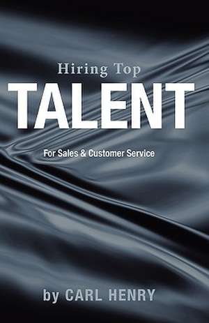 Hiring Top Talent for Sales and Customer Service de Carl Henry