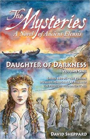 The Mysteries - Daughter of Darkness: A Novel of Ancient Eleusis de David Sheppard