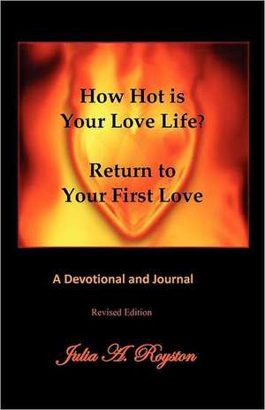 How Hot Is Your Love Life? Return to Your First Love. de Julia A. Royston