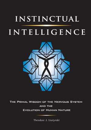 Instinctual Intelligence de Theodore J. Usatynski