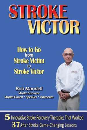 Stroke Victor How to Go from Stroke Victim to Stroke Victor: Build Trust & Book More Business de Bob Mandell