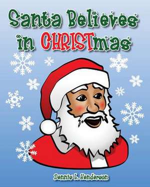 Santa Believes in Christmas de Dennis L. Henderson