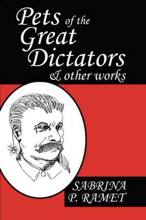 Pets of the Great Dictators & Other Works de Sabrina P. Ramet