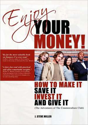 Enjoy Your Money!: How to Make It, Save It, Invest It and Give It de J. Steve Miller