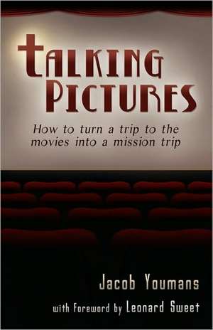 Talking Pictures: How to Turn a Trip to the Movies Into a Mission Trip de Jacob Youmans