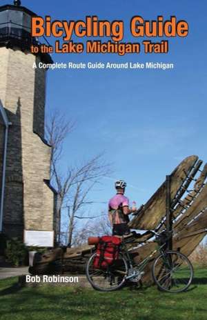 Bicycling Guide to the Lake Michigan Trail: A Complete Route Guide Around Lake Michigan de Bob Robinson