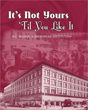 It's Not Yours Til You Like It: H.C. Prange Company, a Sheboygan Institution de Research Center, Sheboygan County Histor