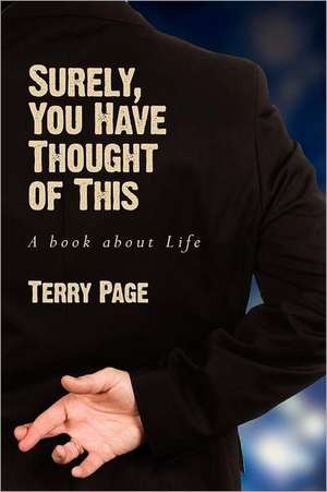 Surely, You Have Thought of This: A Book about Life de Terry Page