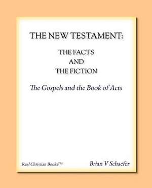 The New Testament: The Facts and the Fiction de Brian V. Schaefer