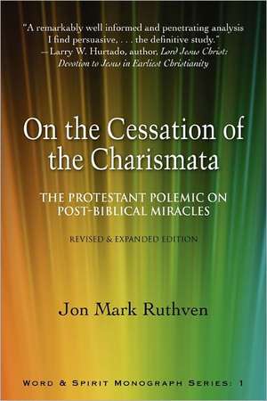 On the Cessation of the Charismata: The Protestant Polemic on Post-Biblical Miracles--Revised & Expanded Edition de Jon Mark Ruthven