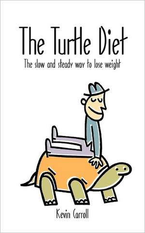 The Turtle Diet: The Slow and Steady Way to Lose Weight de Kevin Carroll