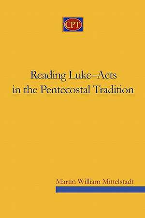 Reading Luke-Acts in the Pentecostal Tradition: A Passion for the Kingdom de Martin William Mittelstadt