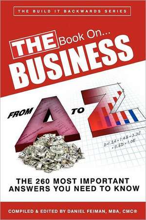 The Book On...Business from A to Z: The 260 Most Important Answers You Need to Know de C. Daniel Feiman Mba