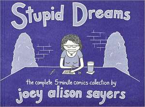 Stupid Dreams: The Complete 5-Minute Comics Collection de Joey Alison Sayers