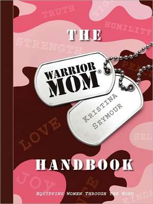 The Warrior Mom Handbook: Equipping Women Through the Word de Kristina Seymour