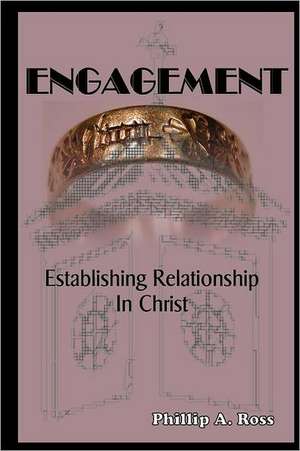 Engagement: Establishing Relationship in Christ de Phillip A. Ross