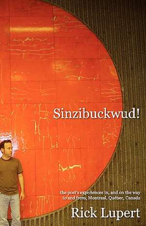 Sinzibuckwud!: The Poet's Experiences In, and on the Way to and From, Montreal, Quebec, Canada de Rick Lupert