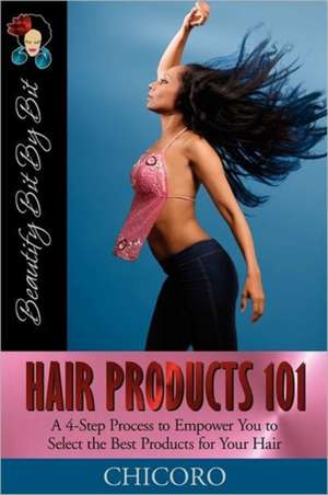 Hair Products 101: A 4-Step Process to Empower You to Select the Best Products for Your Hair de Chicoro