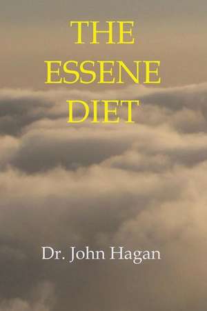 The Essene Diet: The Holistic Pathway to Health and Weight Loss de M. D. John Hagan