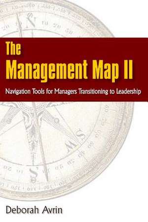 The Management Map II...Navigation Skills for Managers Transitioning to Leadership de Deborah Avrin