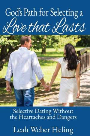 God's Path for Selecting a Love that Lasts: Selective Dating without the Heartaches and Dangers de Leah L. Heling