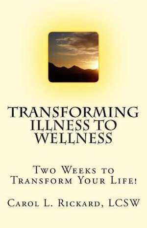 Transforming Illness to Wellness de Carol L. Rickard