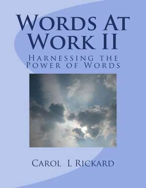 Words at Work II: Harnessing the Power of Words de Carol L. Rickard