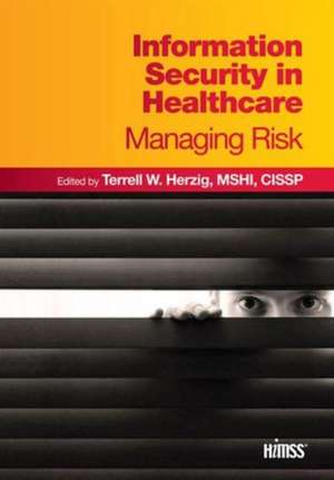 Information Security in Healthcare: Managing Risk de Terrell W. Herzig