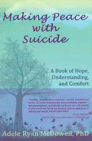 Making Peace with Suicide: A Book of Hope, Understanding & Comfort de Adele Ryan McDowell Ph.D.