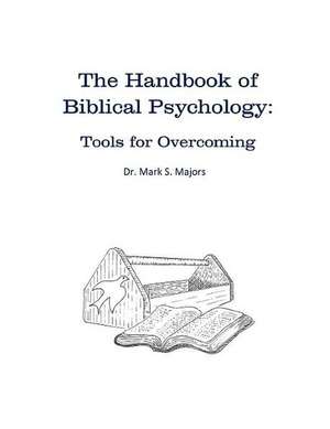 The Handbook of Biblical Psychology: Tools for Overcoming de Mark S. Majors