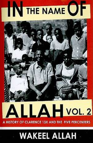 In the Name of Allah Vol. 2: A History of Clarence 13x and the Five Percenters de Wakeel Allah