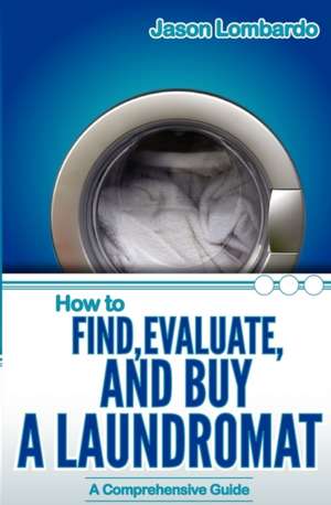 How to Find, Evaluate, and Buy a Laundromat: Book One of the Art of Remembrance Trilogy de Jason Lombardo