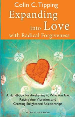 Expanding into Love: A Handbook for Awakening to Who You Are, Raising Your Vibration & Creating Enlightened Relationships de Colin Tipping