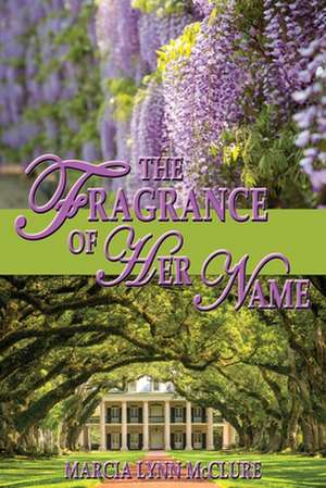 The Fragrance of Her Name de Marcia Lynn McClure