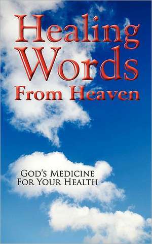 Healing Words from Heaven, God's Medicine for Your Health: Raising a Generation of Innovative Thinkers de Dean Wall