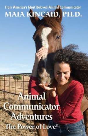 Animal Communicator Adventures: The Power of Love! de Maia Kincaid