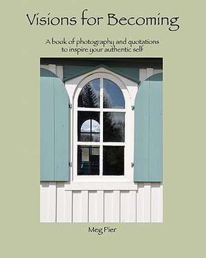 Visions for Becoming: A Book of Photography and Quotations to Inspire Your Authentic Self de Jackie Anderson