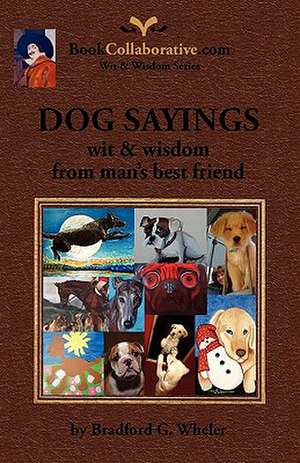 DOG SAYINGS; wit & wisdom from man's best friend de Bradford G. Wheler