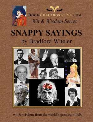 Snappy Sayings Wit & Wisdom from the World's Greatest Minds: Wit & Wisdom of the World's Greatest Minds de Bradford Grdon Wheler