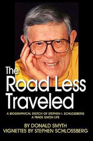 The Road Less Traveled, a Biographical Sketch of Stephen I. Schlossberg a Trade Union Life de Donald Smyth