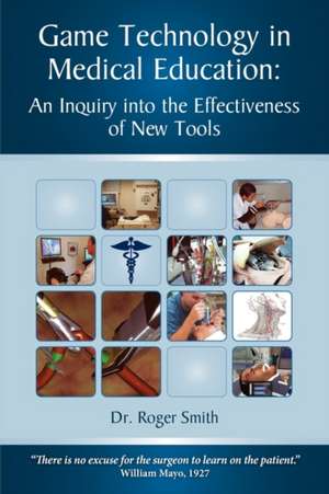 Simulation and Game Technology in Medical Education: An Inquiry Into the Effectiveness of New Tools de Roger Dean Smith