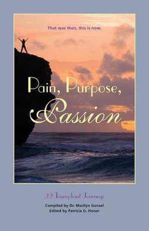 Pain, Purpose, Passion: That Was Then, This Is Now de Patricia G. Horan