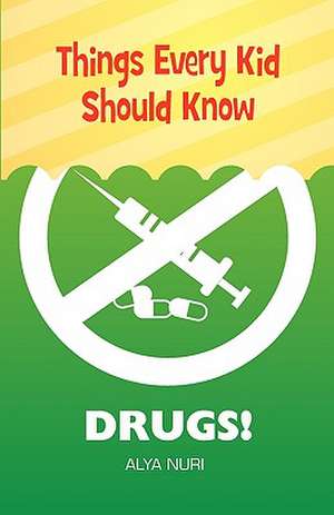 Things Every Kid Should Know: Drugs! de Alya Nuri