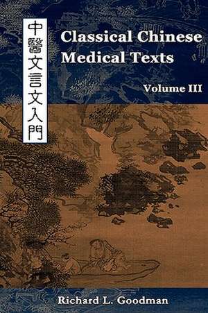 Classical Chinese Medical Texts: Learning to Read the Classics of Chinese Medicine (Vol. III) de Richard L. Goodman