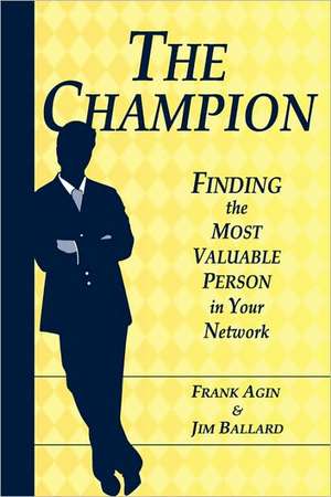 The Champion: Finding the Most Valuable Person in Your Network de Frank Agin