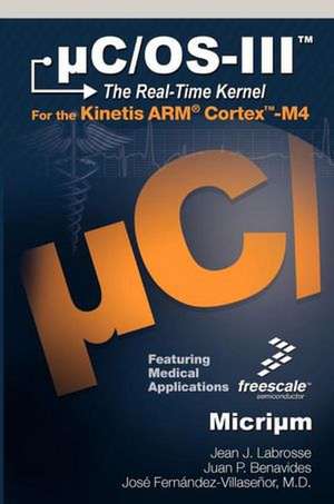 C/OS-III: The Real-Time Kernel and the Freescale Kinetis Arm Cortex-M4 de Jean J Labrosse