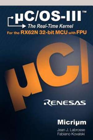 C/OS-III for the Renesas Rx62n: The Real-Time Kernel and the Texas Instruments Stellaris McUs de J Labrosse Jean