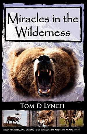 Miracles in the Wilderness de Tom D. Lynch